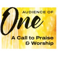 AUDIENCE OF ONE: A Call to Praise & Worship